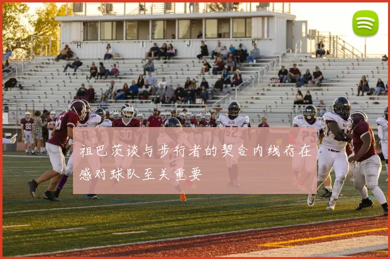 祖巴茨谈与步行者的契合内线存在感对球队至关重要