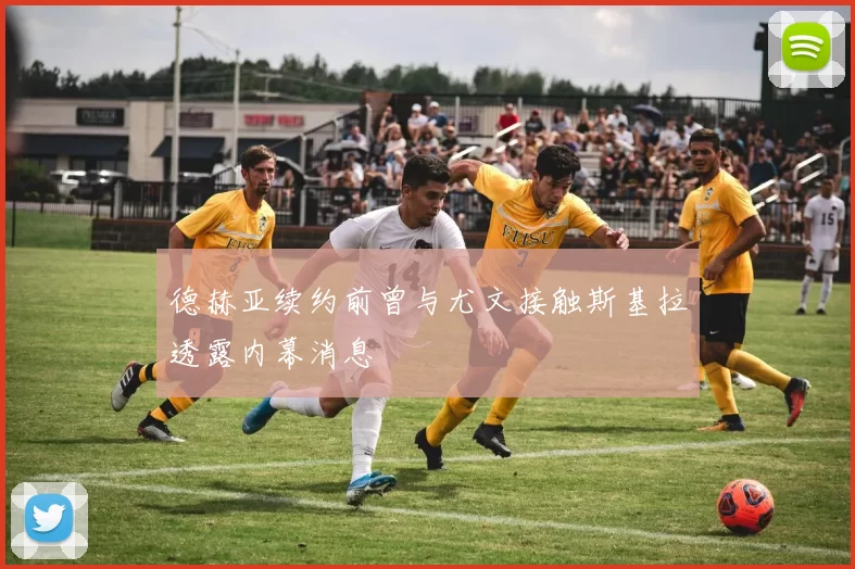 德赫亚续约前曾与尤文接触斯基拉透露内幕消息