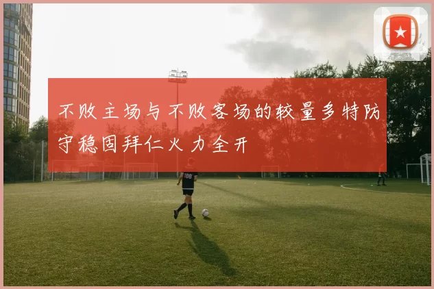 不败主场与不败客场的较量多特防守稳固拜仁火力全开